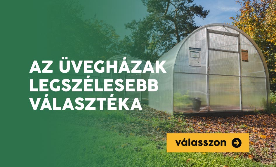 az üvegházak legszélesebb választéka